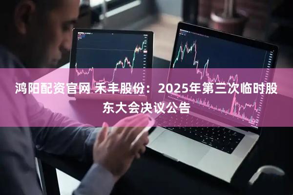 鸿阳配资官网 禾丰股份：2025年第三次临时股东大会决议公告